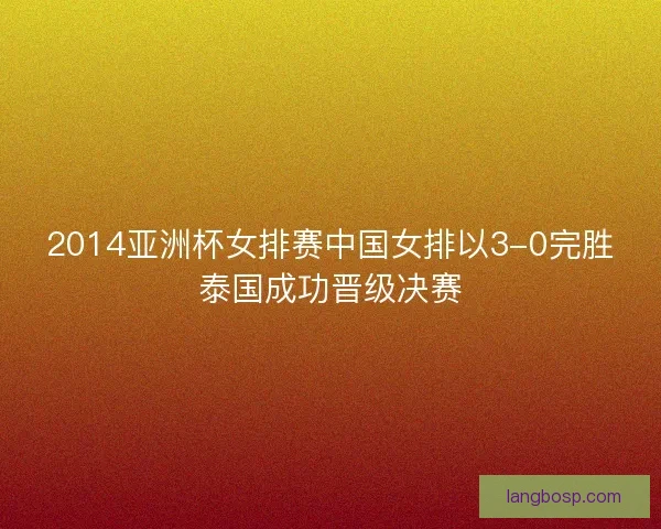 2014亚洲杯女排赛中国女排以3-0完胜泰国成功晋级决赛